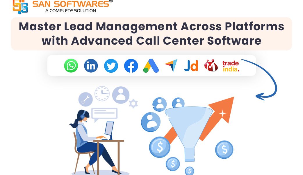Master Lead Management Across Platforms with Call Center Software