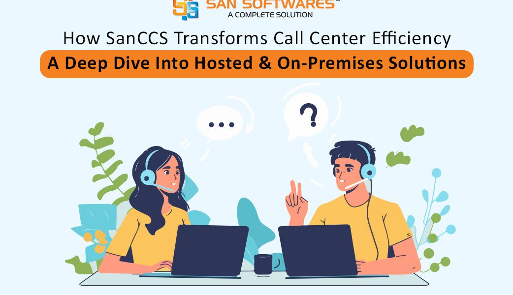 How SanCCS Transforms Call Center Efficiency: A Deep Dive into Hosted & On-Premises Solutions